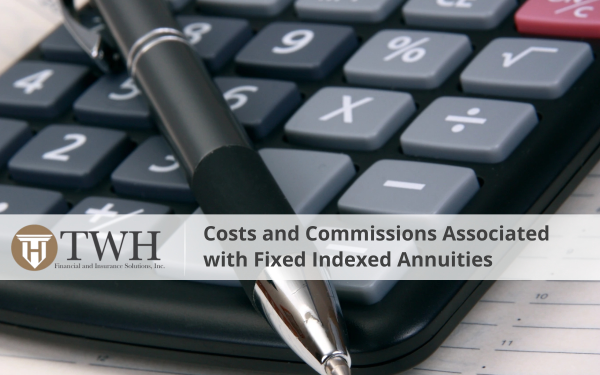 Costs and Commissions Associated with Fixed Indexed Annuities Costs and Commissions Associated with Fixed Indexed Annuities