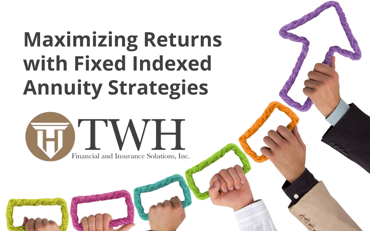 Maximizing Returns with Fixed Indexed Annuity Maximizing Returns with Fixed Indexed Annuity Strategies