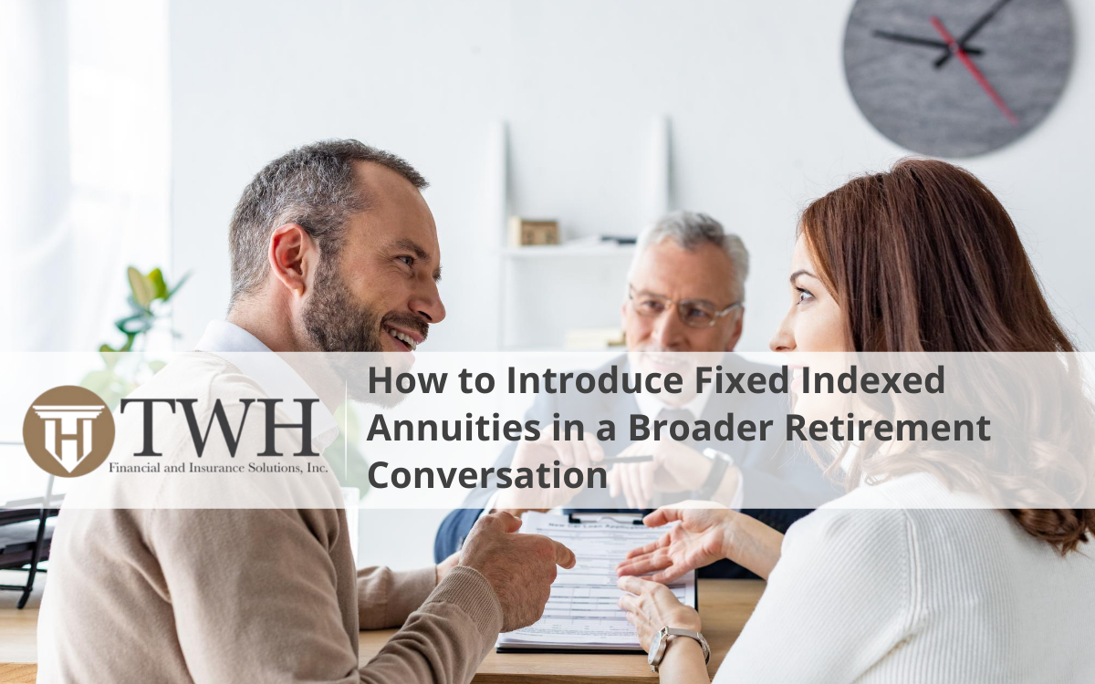 How to Introduce Fixed Indexed Annuities in a Broader Retirement Conversation How to Introduce Fixed Indexed Annuities in a Broader Retirement Conversation
